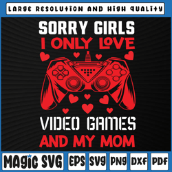 Video Games funny gamer Svg, Sorry Girls I Only Love Video Games And My Mom Svg, Valentine Day, Digital Download