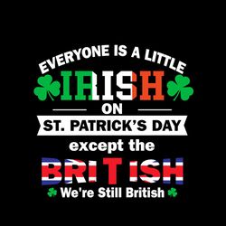 Everyone Is A Little Bit Irish On St Patricks Day Except British Svg