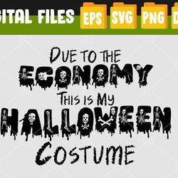 Due to the Economy This is My Halloween Costume Funny Svg, Eps, Png, Dxf, Digital Download
