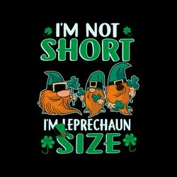 I'm Not Short I'm Leprechaun Size St Patricks Day Gnomes Svg