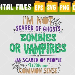 I"m Not Scared Of Ghosts Zombies Or Vampires Svg, I'm Scared Of People With No Common Sense Svg, Funny Sarcastic Svg, Ep