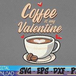 Coffee Is My Valentine svg, Latte svg, Coffee Lover svg, Happy Valentines Day, Coffee svg, Iced Coffee svg, Coffee Life