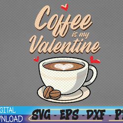 coffee is my valentine svg, latte svg, coffee lover svg, happy valentines day, coffee svg, iced coffee svg, coffee life