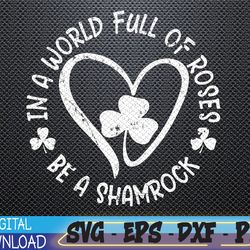 in a world full of roses be a shamrock happy st patricks day svg, eps, png, dxf, digital download