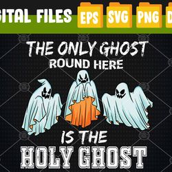 The Only Ghost I Know is the Holy Ghost, Holy Ghost Halloween Svg, Eps, Png, Dxf, Digital Download