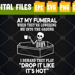 at my funeral when they're lowering me into the ground i demand they play '' drop it like it's hot '' svg, eps, png, dxf