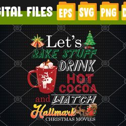 Let's Bake Stuff Drink Hot Cocoa And Watch Christmas Movies Christmas Svg, Svg, Eps, Png, Dxf, Digital Download