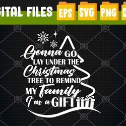 Gonna go lay under the Christmas tree to remind my friends and family that I am a gift Svg, Svg, Eps, Png, Dxf, Digital