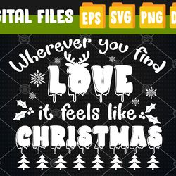 Wherever You Find Love It Feels Like Christmas Svg, Eps, Png, Dxf, Digital Download