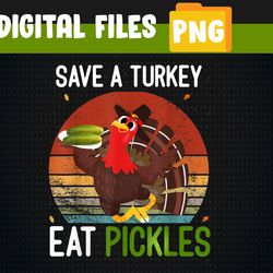 Save a turkey eat a Pickles Funny Thanksgiving costume PNG, Digital Download