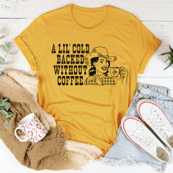a lil' cold backed without coffee tee
