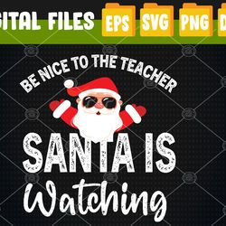 Be Nice To The Teacher Santa Is Watching Svg, Eps, Png, Dxf, Digital Download