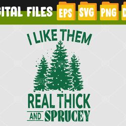 I Like Them Real Thick and Sprucey Funny Christmas Tree Svg, Eps, Png, Dxf, Digital Download
