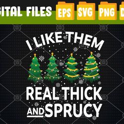 i like them real thick and sprucey svg, eps, png, dxf, digital download