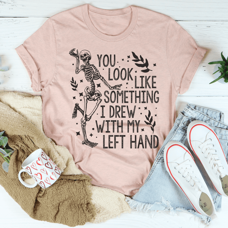 you-look-like-something-i-drew-with-my-left-hand-tee-peachy-sunday-t-shirt