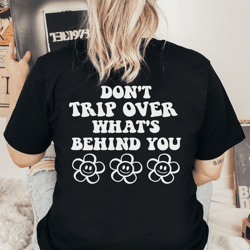 Don't Trip Over What's Behind You Tee