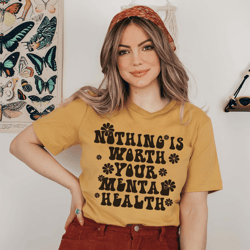 Nothing Is Worth Your Mental Health Tee