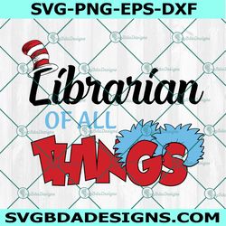 Librarian of All Things Svg, Dr Seuss Svg, Read Across America Svg, Teacher Svg, Cat In Hat Svg, For Cricut