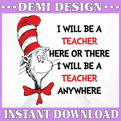 I will be preschool teacher here or there svg, Cat in hat svg, Dr Seuss sayings svg, Read across America svg, png
