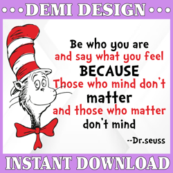 Be who you are and say what you feel svg, Cat in hat, Dr Seuss svg, Seuss sayings svg, sublimation, iron on, clipart
