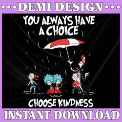 dr seuss you always have a choice choose kindness svg, dr seuss svg, the cat in the hat svg, thing 1 thing 2 svg sally