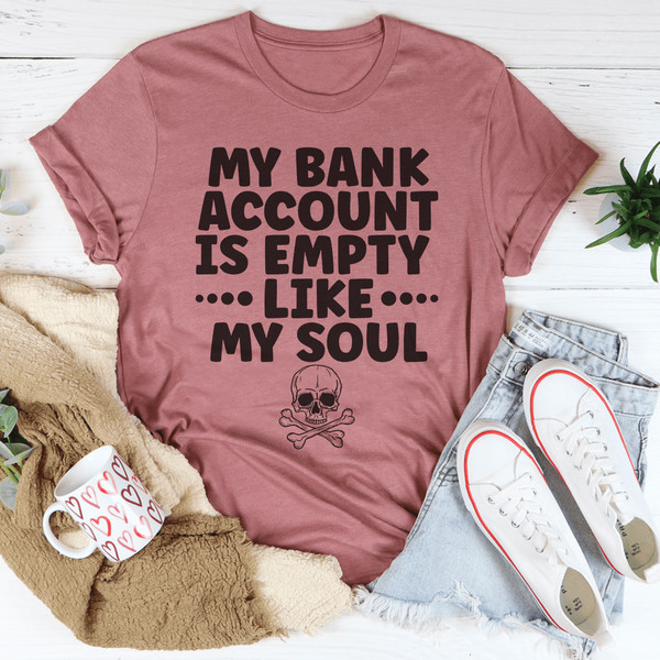 My Bank Account Is Empty Like My Soul Tee