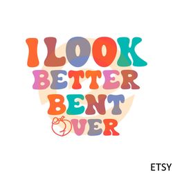 i look better bent over peach booty svg graphic designs files