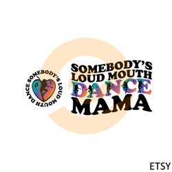 somebodys loud mouth dance mama svg graphic designs files