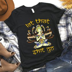 Let That Shit Go Women's Yoga Shirt, Yoga Silhouette Shirt, Yoga Tee, Namaste Yoga Shirt