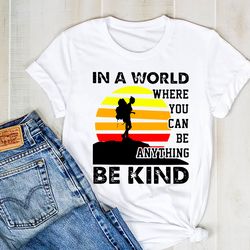 In The World Where You Can Be Anything Be Kind Shirt, Hiking Silhouette Shirt, Hiking Tee, Hiking Shirt