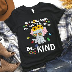 In The World Where You Can Be Anything Be Kind Elephant Autism Shirt, Autism Silhouette Shirt, Autism Tee, Autism Shirt