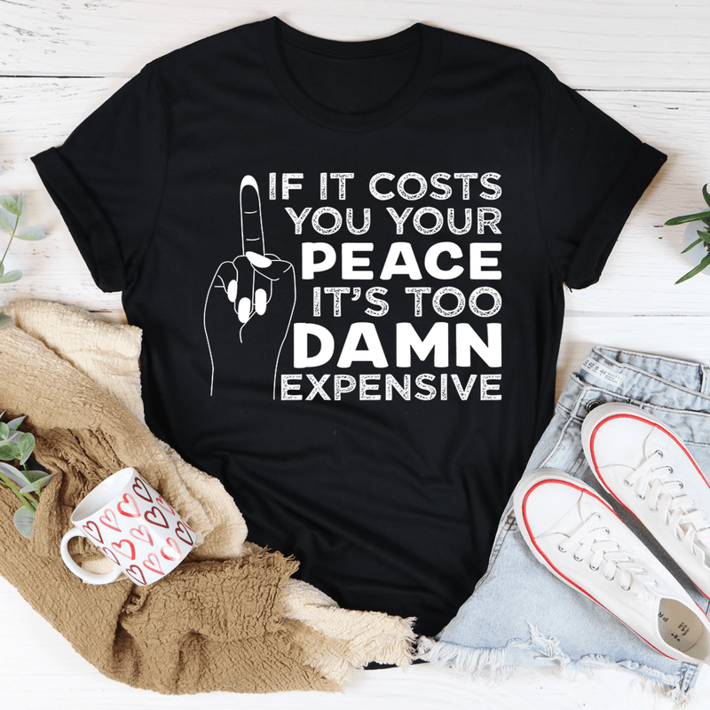 If It Costs Your Peace Is Too Damn Expensive Tee