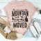 You Were Given This Mountain To Show Others It Can Be Moved Tee