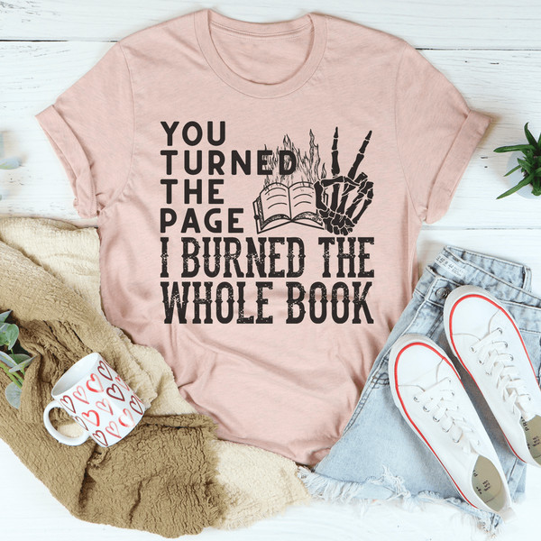 You Turned The Page I Burned The Whole Book Tee