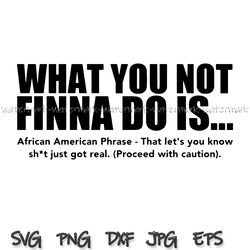 what you not finna do is svg, black pride png, sarcastic shirt png, black history t svg, african american activist, gift