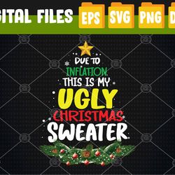 Funny Due to Inflation Ugly Christmas Svg, Eps, Png, Dxf, Digital Download