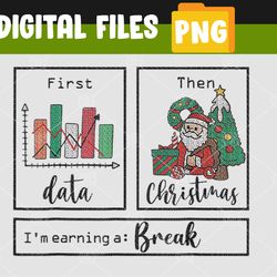 First Data Then Christmas I'm Earning A Break Sped Teacher PNG, Digital Download