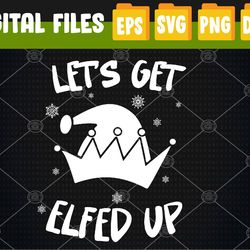 Funny Christmas Elf Humor Let's Get Elfed Up Svg, Eps, Png, Dxf, Digital Download