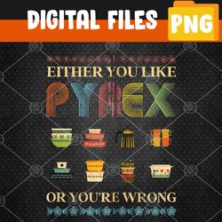 either you like pyrex or you're wrong- vintage collector png, digital download