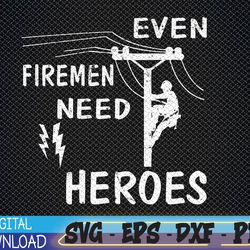 even firemen need heroes lineworker powerline technician svg, eps, png, dxf, digital download