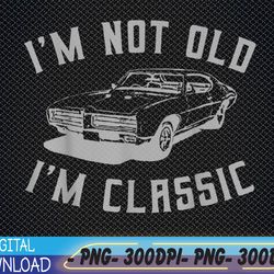 i'm not old i'm classic funny car graphic svg, eps, png, dxf, digital download