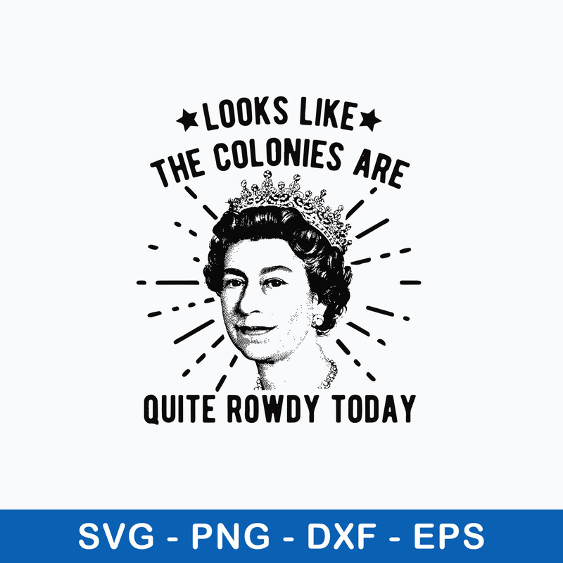 Queen Of England Colonies Getting Rowdy Today Svg, Png Dxf Eps File.jpeg