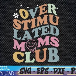 overstimulated moms club funny saying groovy svg, eps, png, dxf, digital download