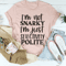 I'm Not Snarky I'm Just Selectively Polite Tee