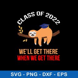 sloth class of 2022 we_ll get there when we get there svg, sloth svg, png dxf eps file