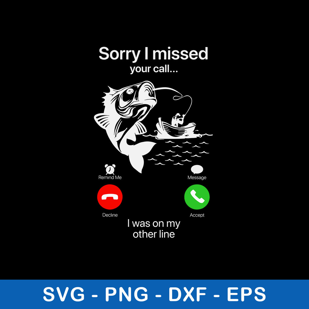 Sorry I Missed Fishing Svg, Sorry O Missed Your Call I Was On My Other Line Svg, Png Dxf Eps File.jpeg