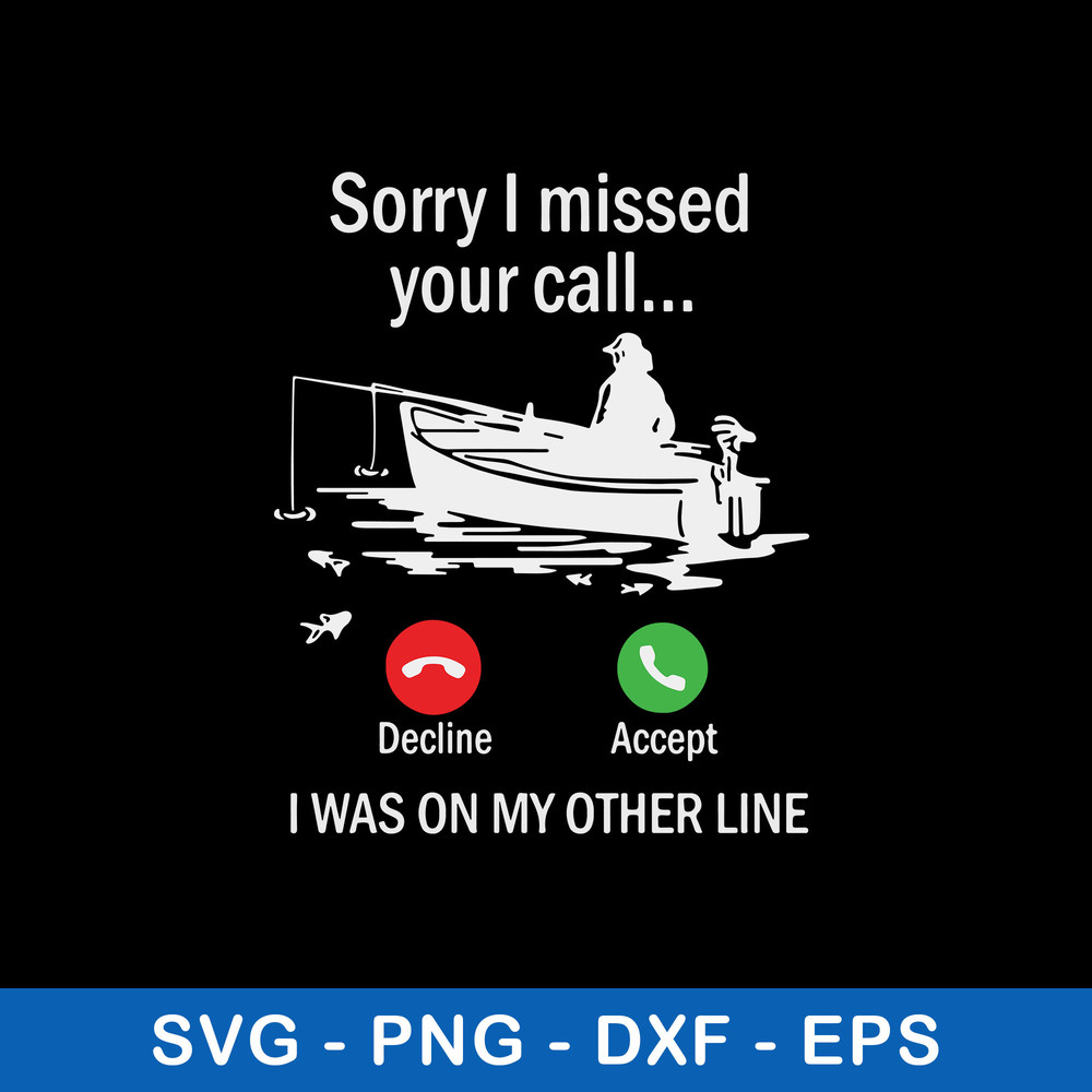 Sorry I Missed Your Call I Was On My Other Line Svg. Fishing Svg, Png Dxf Eps File.jpeg