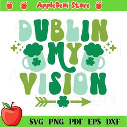 dublin my vision svg, st. patricks day svg, shamrocks svg, st. patrick svg