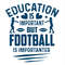Education is important but football is importanter.jpg