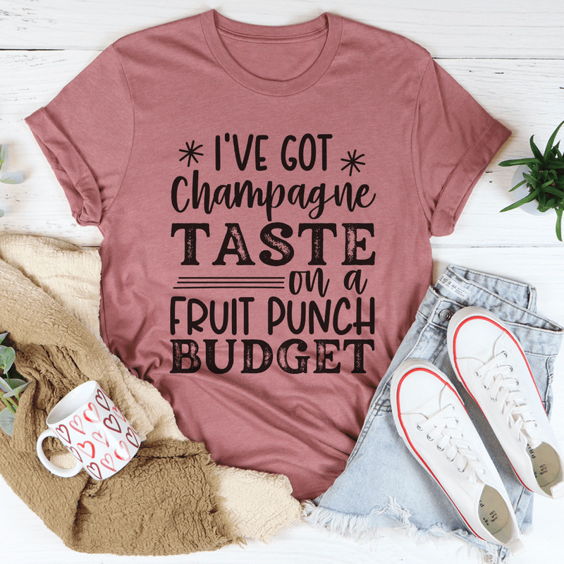 I've Got Champagne Taste On A Fruit Punch Budget Tee